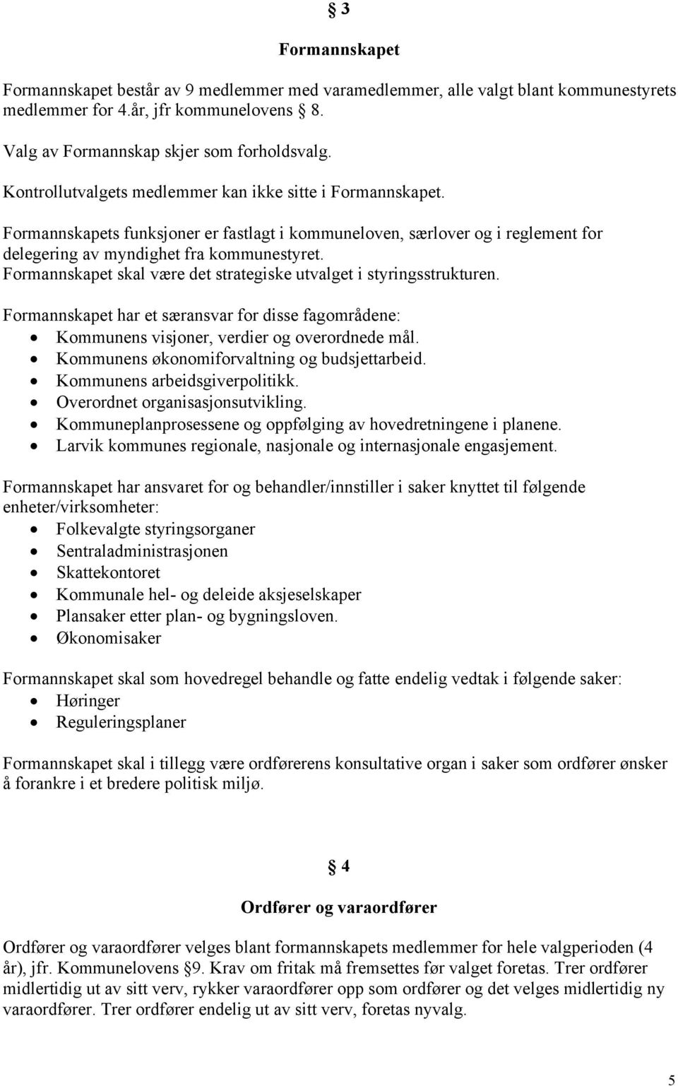 Formannskapet skal være det strategiske utvalget i styringsstrukturen. Formannskapet har et særansvar for disse fagområdene: Kommunens visjoner, verdier og overordnede mål.