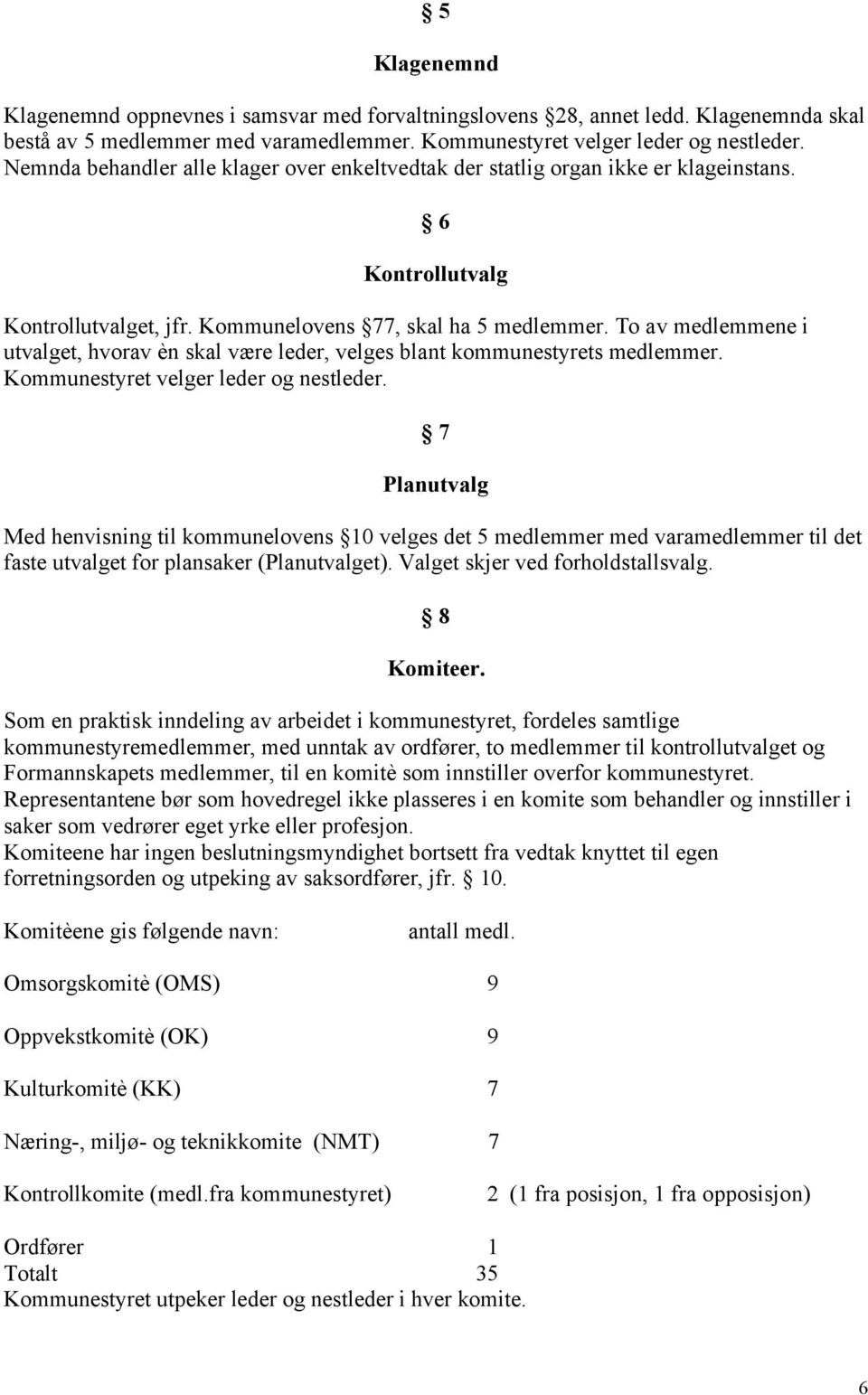 To av medlemmene i utvalget, hvorav èn skal være leder, velges blant kommunestyrets medlemmer. Kommunestyret velger leder og nestleder.