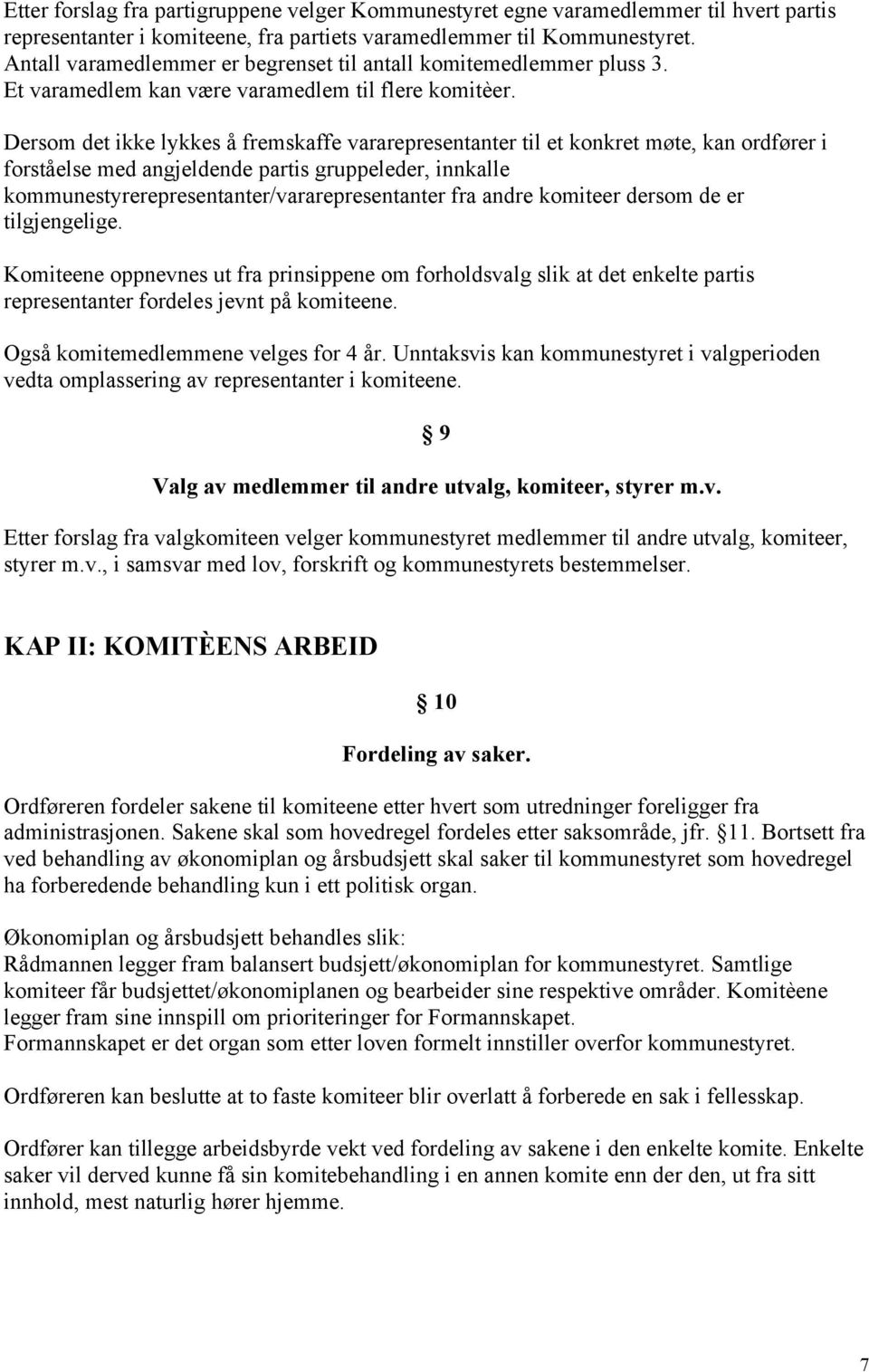 Dersom det ikke lykkes å fremskaffe vararepresentanter til et konkret møte, kan ordfører i forståelse med angjeldende partis gruppeleder, innkalle kommunestyrerepresentanter/vararepresentanter fra