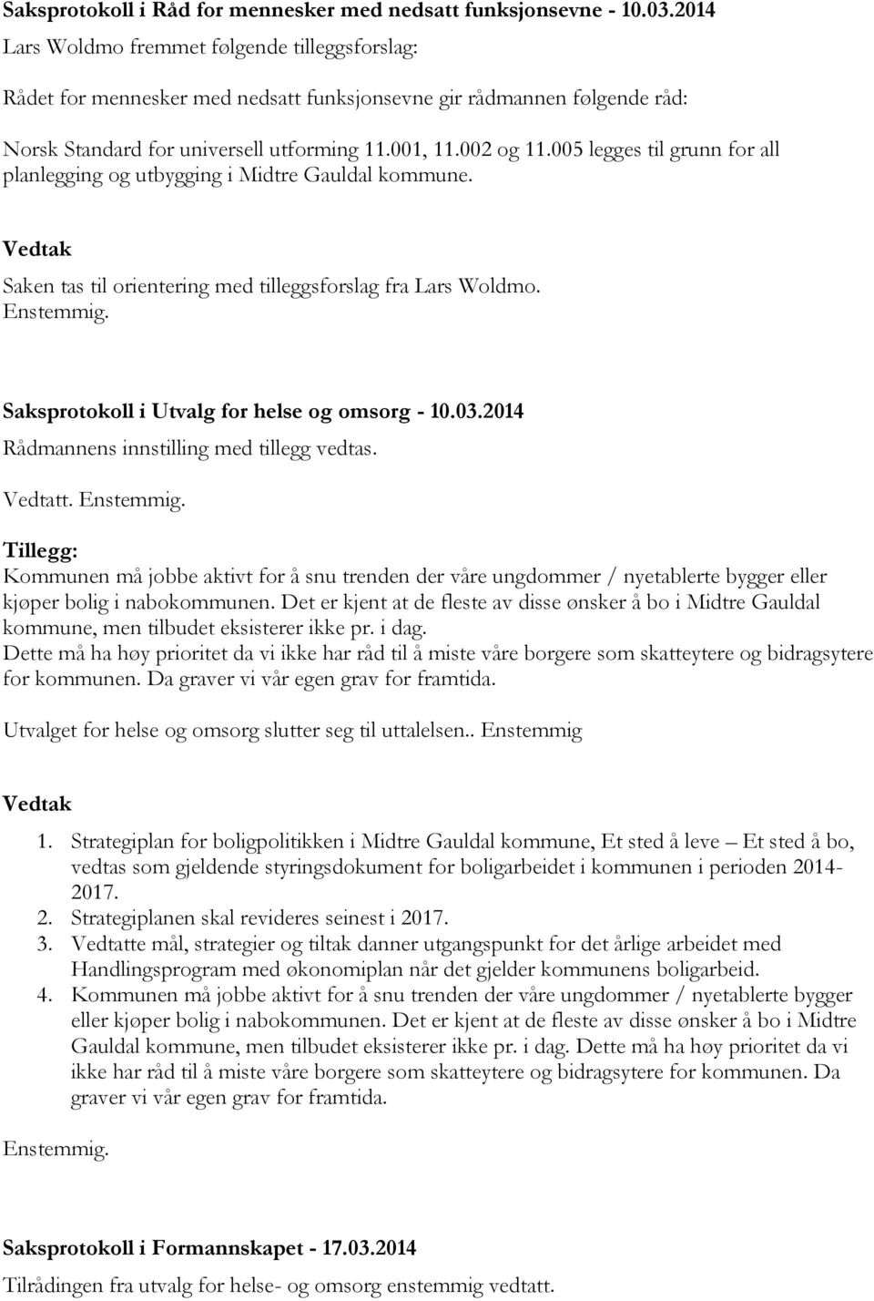 005 legges til grunn for all planlegging og utbygging i Midtre Gauldal kommune. Saken tas til orientering med tilleggsforslag fra Lars Woldmo. Enstemmig.