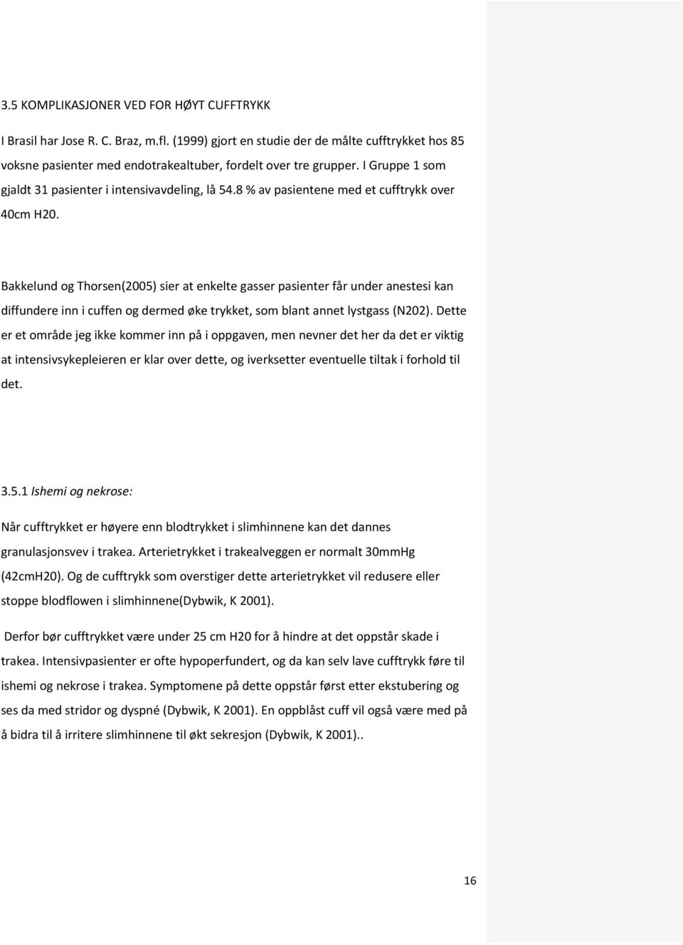 Bakkelund og Thorsen(2005) sier at enkelte gasser pasienter får under anestesi kan diffundere inn i cuffen og dermed øke trykket, som blant annet lystgass (N202).