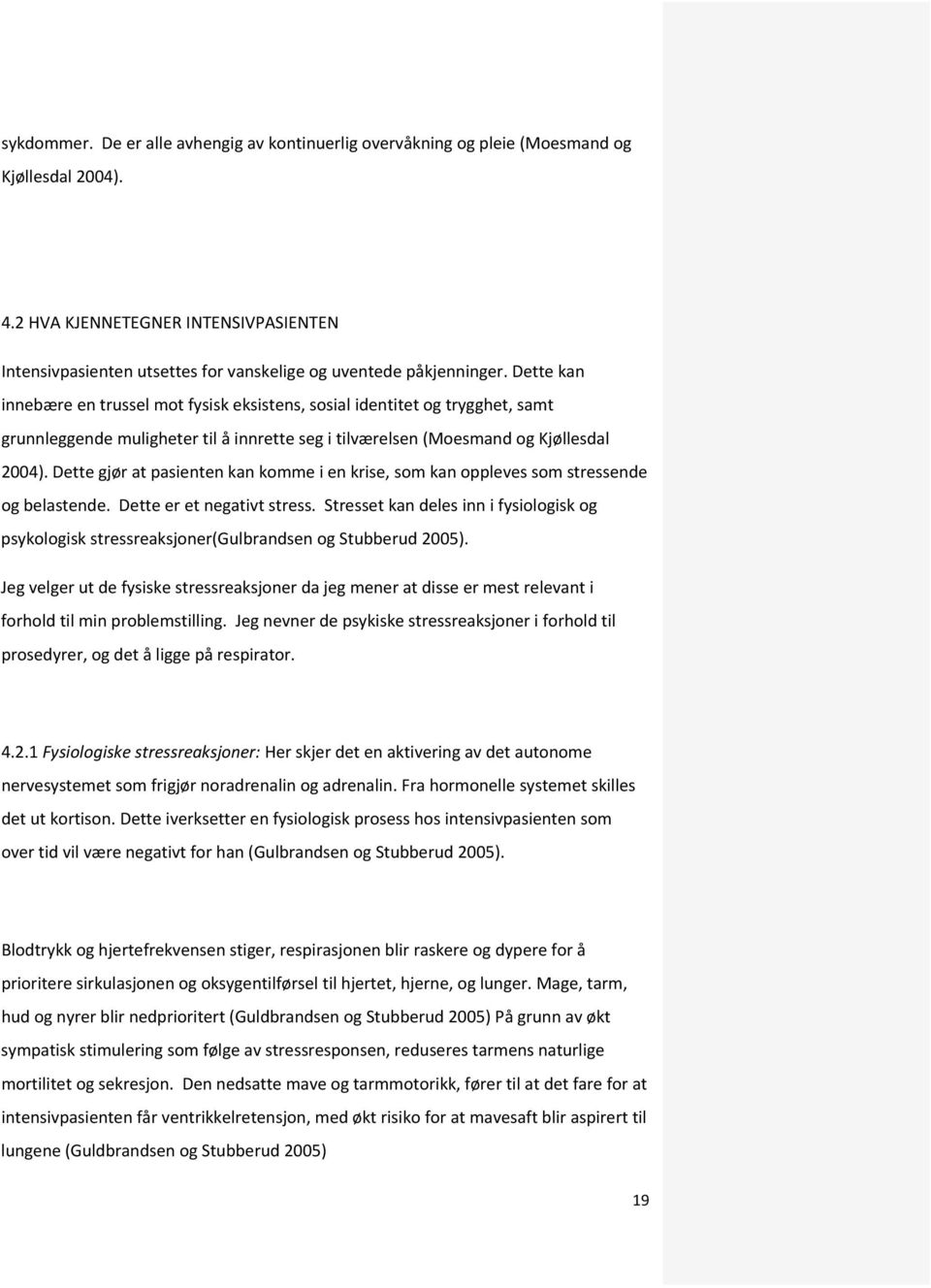 Dette kan innebære en trussel mot fysisk eksistens, sosial identitet og trygghet, samt grunnleggende muligheter til å innrette seg i tilværelsen (Moesmand og Kjøllesdal 2004).