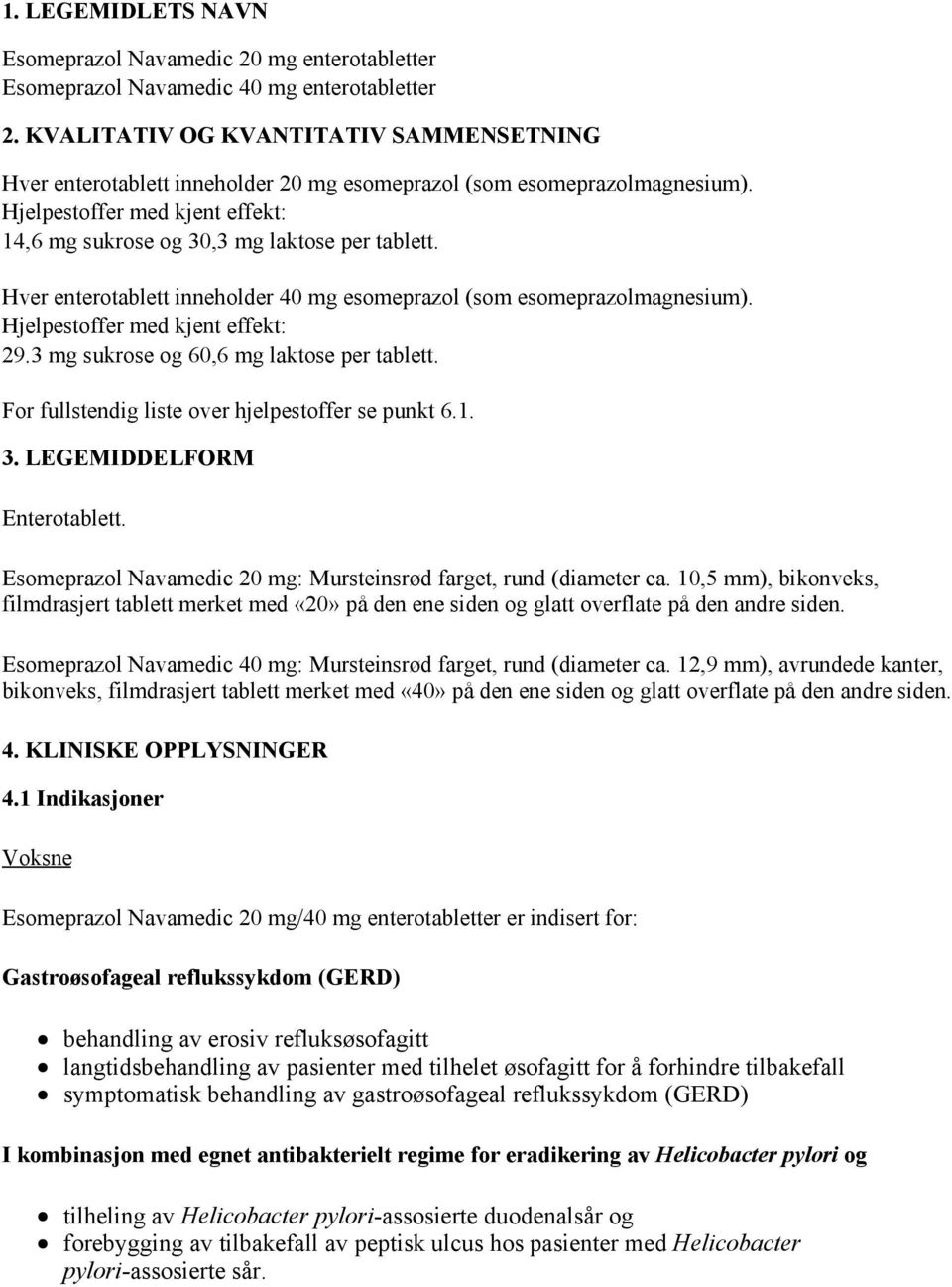 Hver enterotablett inneholder 40 mg esomeprazol (som esomeprazolmagnesium). Hjelpestoffer med kjent effekt: 29.3 mg sukrose og 60,6 mg laktose per tablett.