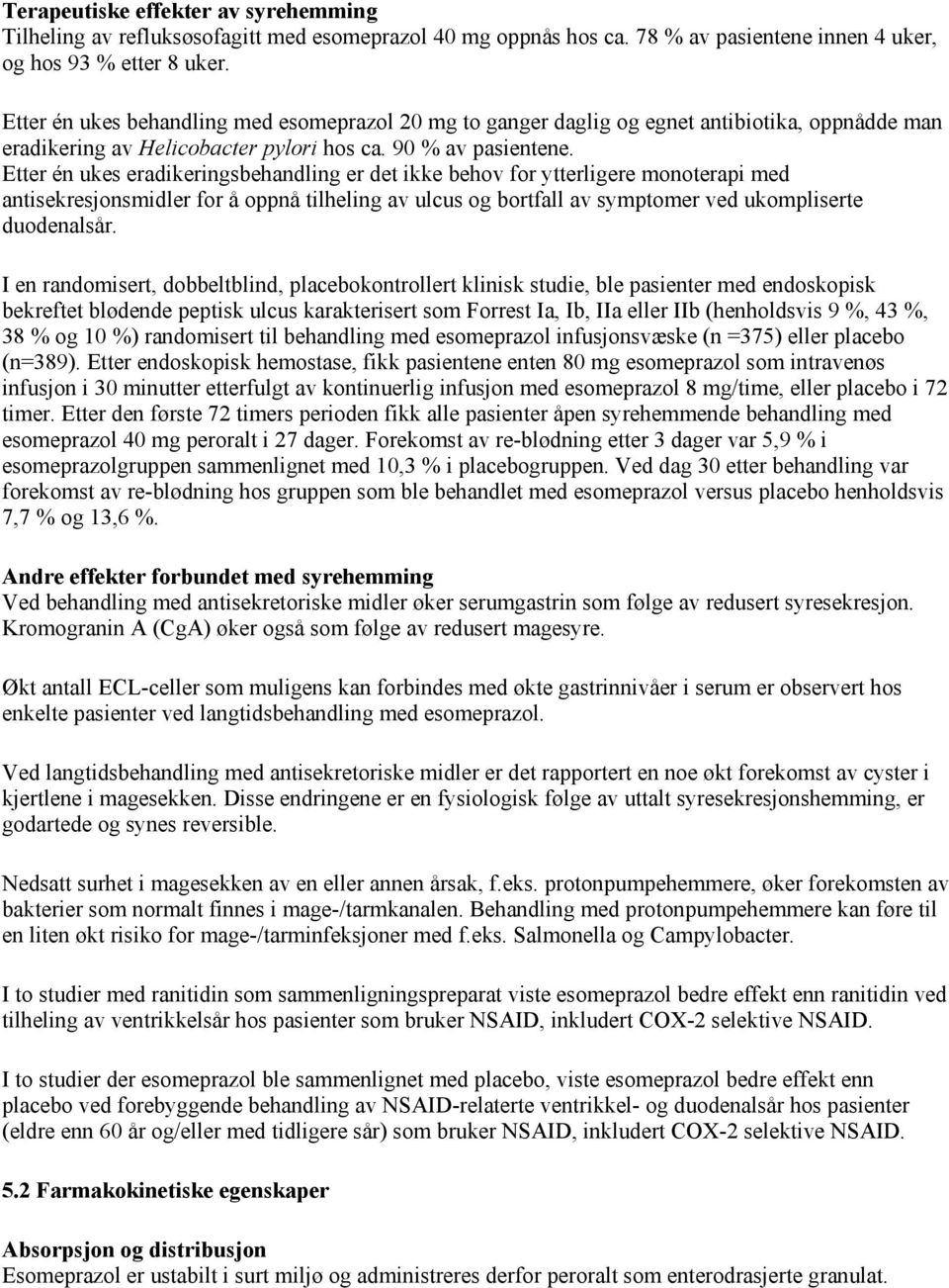 Etter én ukes eradikeringsbehandling er det ikke behov for ytterligere monoterapi med antisekresjonsmidler for å oppnå tilheling av ulcus og bortfall av symptomer ved ukompliserte duodenalsår.