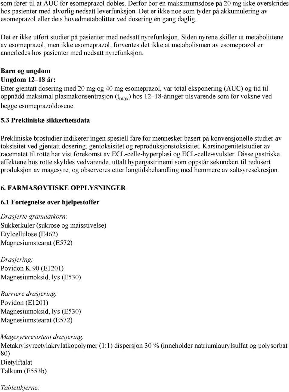 Siden nyrene skiller ut metabolittene av esomeprazol, men ikke esomeprazol, forventes det ikke at metabolismen av esomeprazol er annerledes hos pasienter med nedsatt nyrefunksjon.