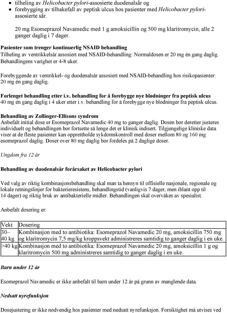 Pasienter som trenger kontinuerlig NSAID behandling Tilheling av ventrikkelsår assosiert med NSAID-behandling: Normaldosen er 20 mg én gang daglig. Behandlingens varighet er 4-8 uker.