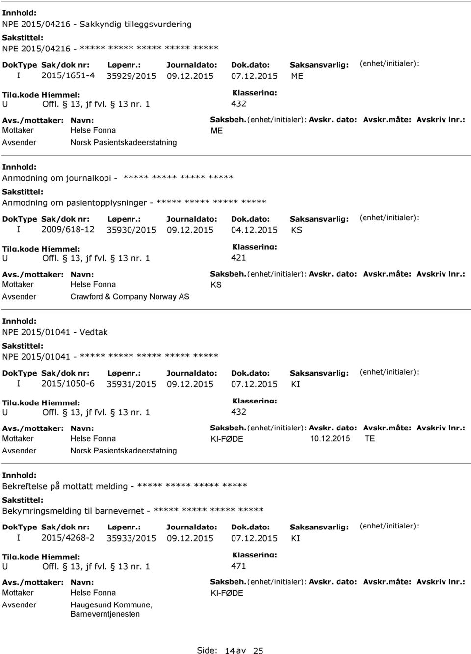 /mottaker: Navn: Saksbeh. Avskr. dato: Avskr.måte: Avskriv lnr.: KS Crawford & Company Norway AS NE 2015/01041 - Vedtak NE 2015/01041 - ***** ***** ***** ***** ***** 2015/1050-6 35931/2015 07.12.