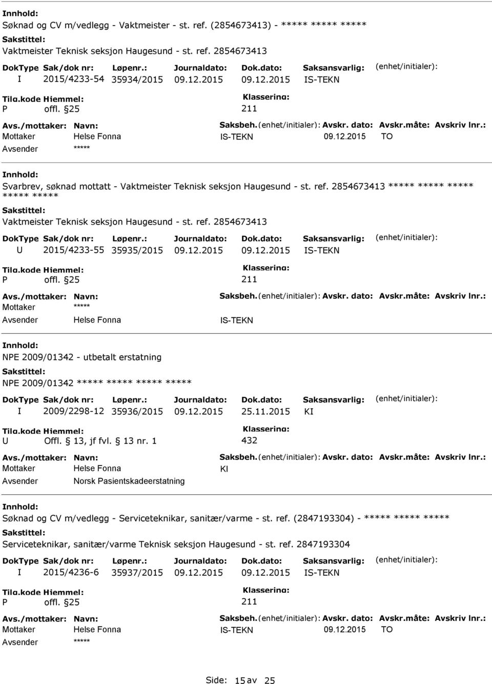 : S-TEKN NE 2009/01342 - utbetalt erstatning NE 2009/01342 ***** ***** ***** ***** 2009/2298-12 35936/2015 25.11.2015 K 432 Avs./mottaker: Navn: Saksbeh. Avskr. dato: Avskr.måte: Avskriv lnr.