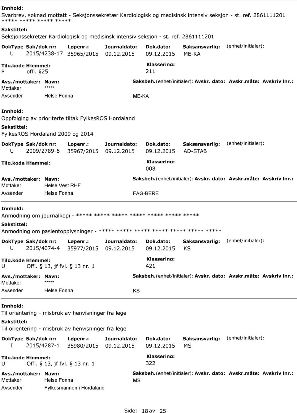 : Oppfølging av prioriterte tiltak FylkesROS Hordaland FylkesROS Hordaland 2009 og 2014 2009/2789-6 35967/2015 AD-STAB 008 Avs./mottaker: Navn: Saksbeh. Avskr. dato: Avskr.måte: Avskriv lnr.