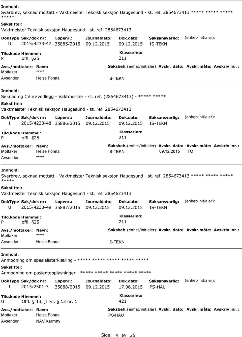 : S-TEKN TO ***** Svarbrev, søknad mottatt - ***** ***** ***** ***** 2015/4233-49 35887/2015 S-TEKN Avs./mottaker: Navn: Saksbeh. Avskr. dato: Avskr.måte: Avskriv lnr.