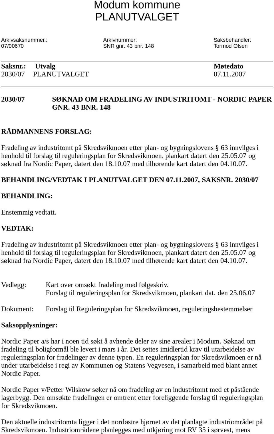 148 RÅDMANNENS FORSLAG: Fradeling av industritomt på Skredsvikmoen etter plan- og bygningslovens 63 innvilges i henhold til forslag til reguleringsplan for Skredsvikmoen, plankart datert den 25.05.