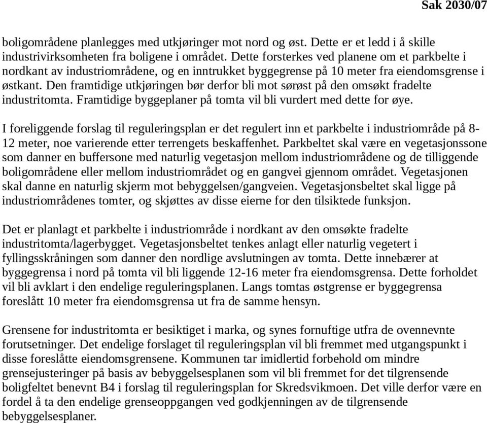 Den framtidige utkjøringen bør derfor bli mot sørøst på den omsøkt fradelte industritomta. Framtidige byggeplaner på tomta vil bli vurdert med dette for øye.