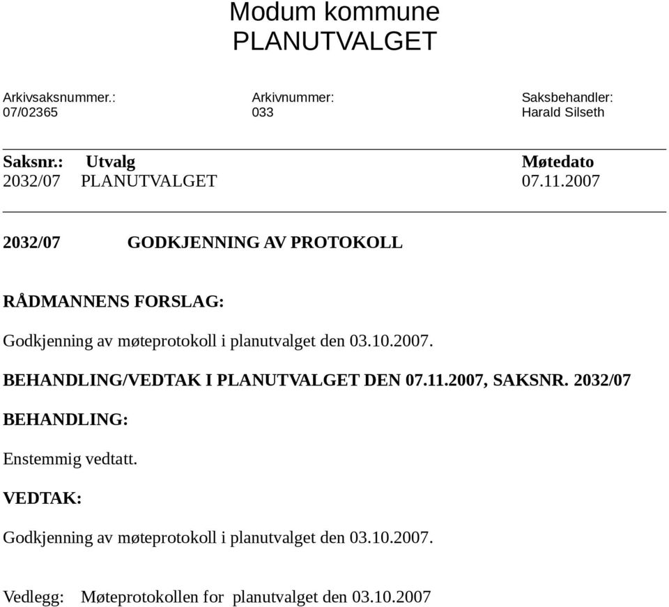 2007 2032/07 GODKJENNING AV PROTOKOLL RÅDMANNENS FORSLAG: Godkjenning av møteprotokoll i planutvalget den 03.10.2007. BEHANDLING/VEDTAK I PLANUTVALGET DEN 07.