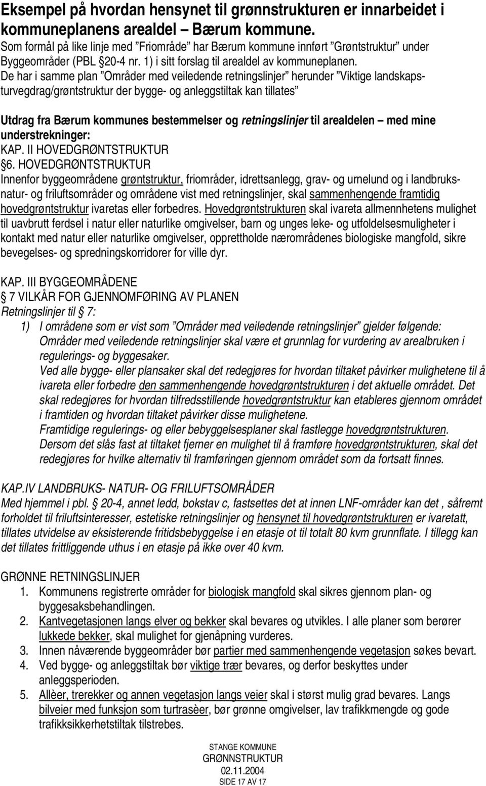 De har i samme plan Områder med veiledende retningslinjer herunder Viktige landskapsturvegdrag/grøntstruktur der bygge- og anleggstiltak kan tillates Utdrag fra Bærum kommunes bestemmelser og