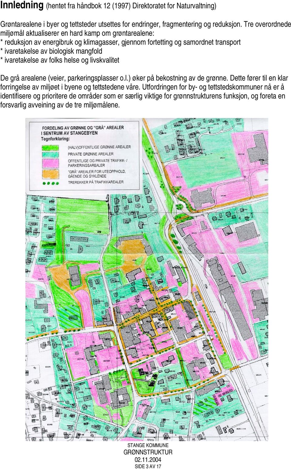 * ivaretakelse av folks helse og livskvalitet De grå arealene (veier, parkeringsplasser o.l.) øker på bekostning av de grønne.