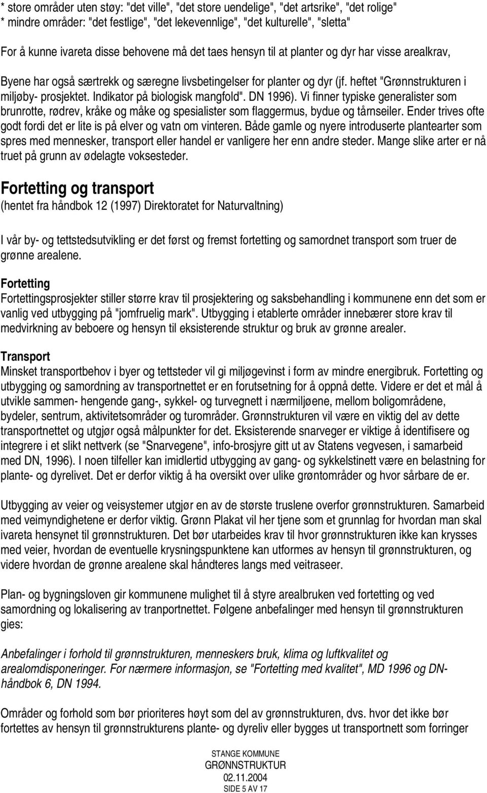 Indikator på biologisk mangfold". DN 1996). Vi finner typiske generalister som brunrotte, rødrev, kråke og måke og spesialister som flaggermus, bydue og tårnseiler.