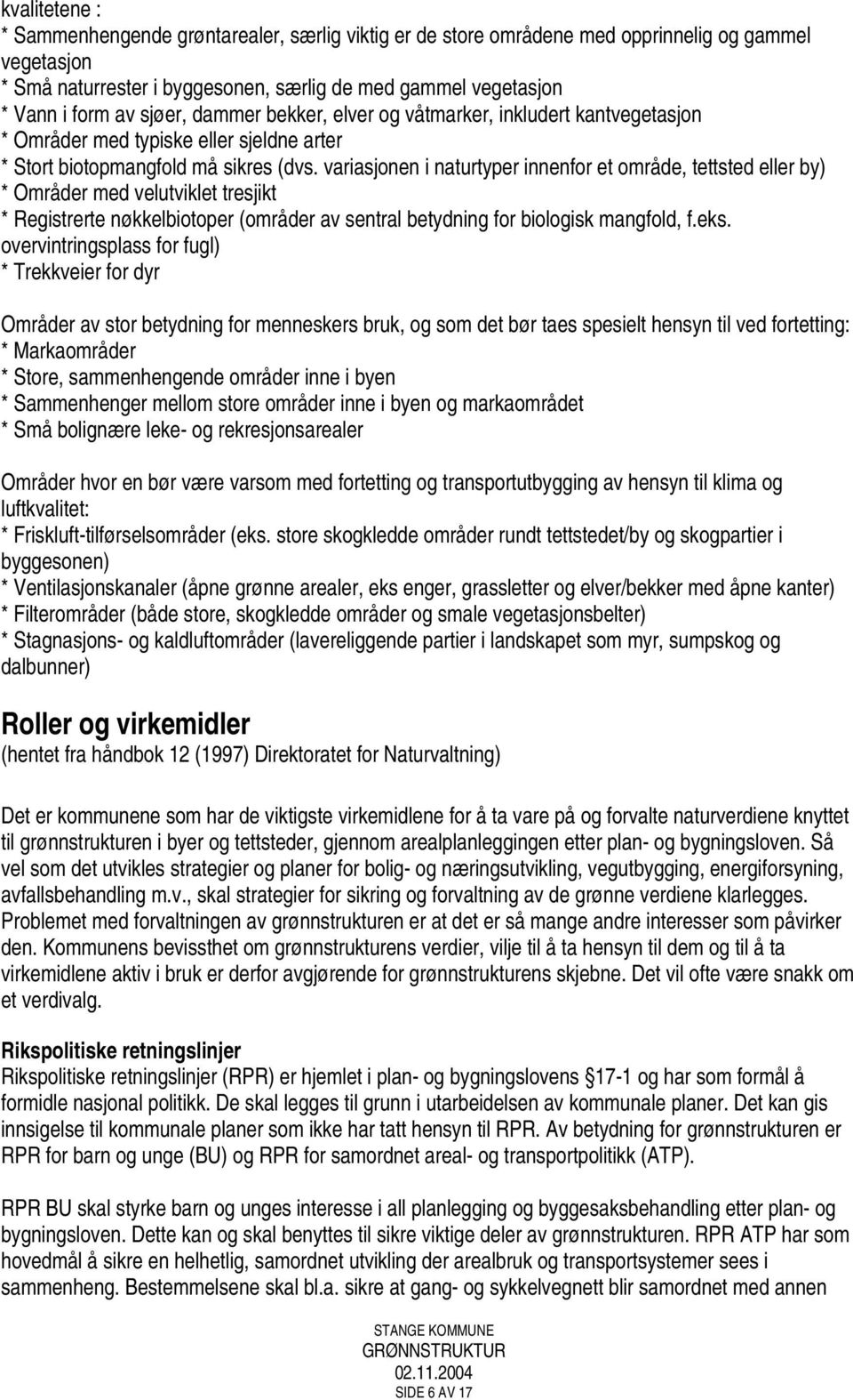 variasjonen i naturtyper innenfor et område, tettsted eller by) * Områder med velutviklet tresjikt * Registrerte nøkkelbiotoper (områder av sentral betydning for biologisk mangfold, f.eks.