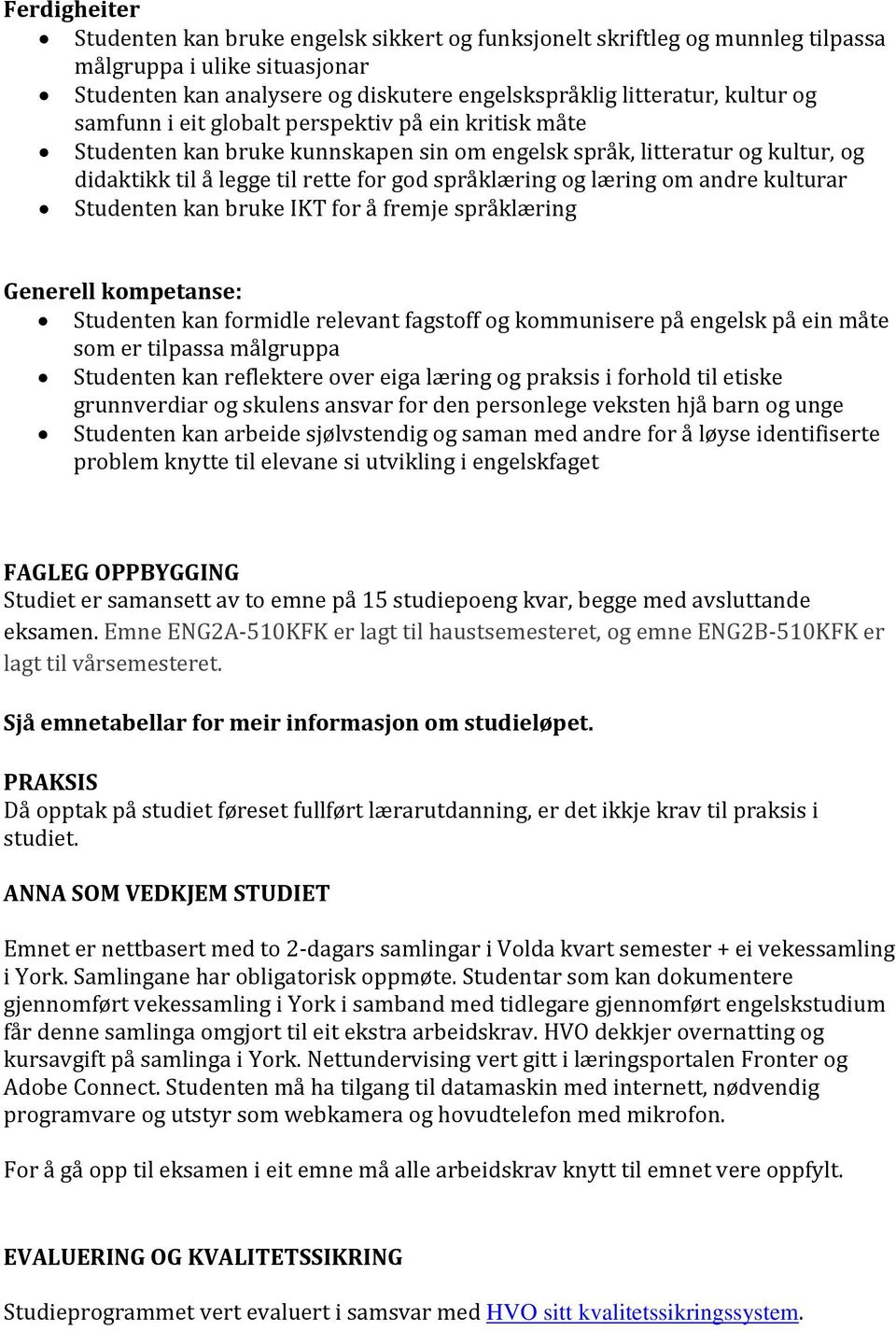 kulturar Studenten kan bruke IKT fr å fremje språklæring Generell kmpetanse: Studenten kan frmidle relevant fagstff g kmmunisere på engelsk på ein måte sm er tilpassa målgruppa Studenten kan