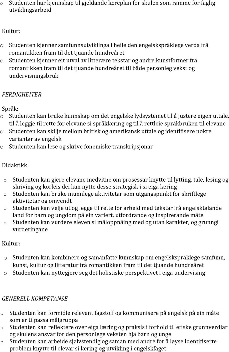 Språk: Studenten kan bruke kunnskap m det engelske lydsystemet til å justere eigen uttale, til å leggje til rette fr elevane si språklæring g til å rettleie språkbruken til elevane Studenten kan