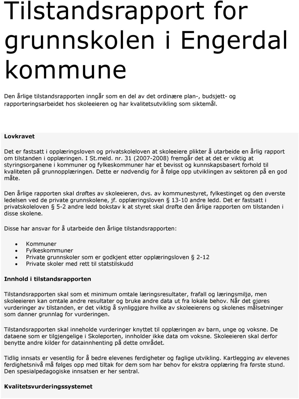 31 (2007-2008) fremgår det at det er viktig at styringsorganene i kommuner og fylkeskommuner har et bevisst og kunnskapsbasert forhold til kvaliteten på grunnopplæringen.