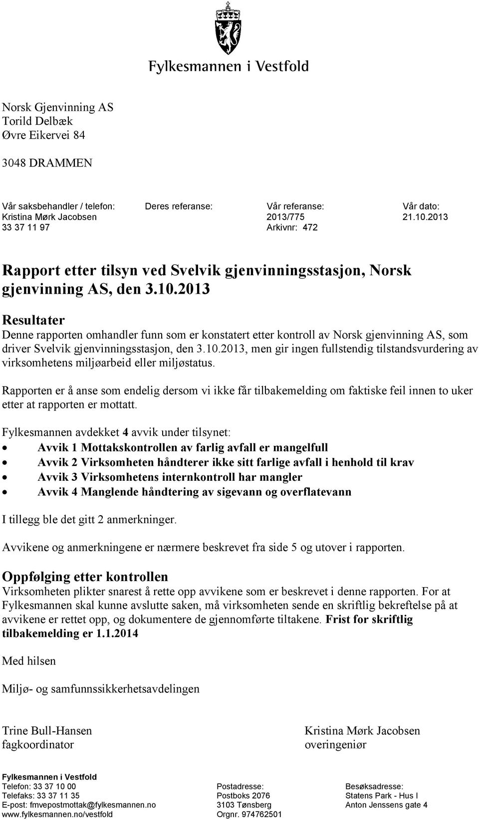 2013 Resultater Denne rapporten omhandler funn som er konstatert etter kontroll av Norsk gjenvinning AS, som driver Svelvik gjenvinningsstasjon, den 3.10.