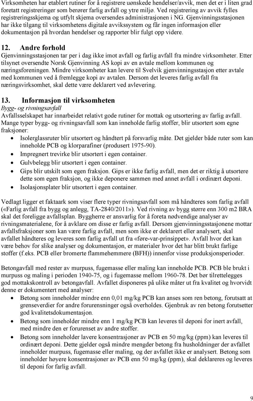 Gjenvinningsstasjonen har ikke tilgang til virksomhetens digitale avvikssystem og får ingen informasjon eller dokumentasjon på hvordan hendelser og rapporter blir fulgt opp videre. 12.