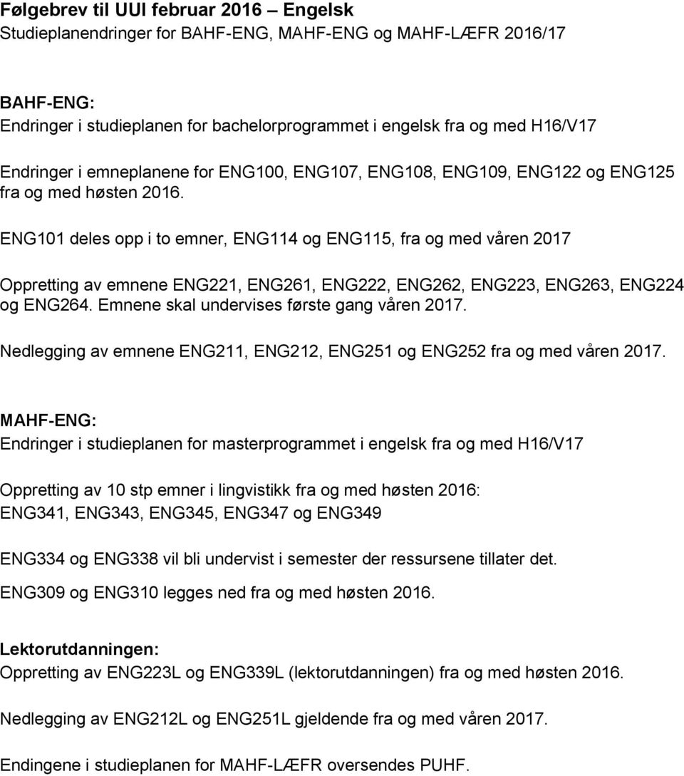 ENG101 deles opp i to emner, ENG114 og ENG115, fra og med våren 2017 Oppretting av emnene ENG221, ENG261, ENG222, ENG262, ENG223, ENG263, ENG224 og ENG264.
