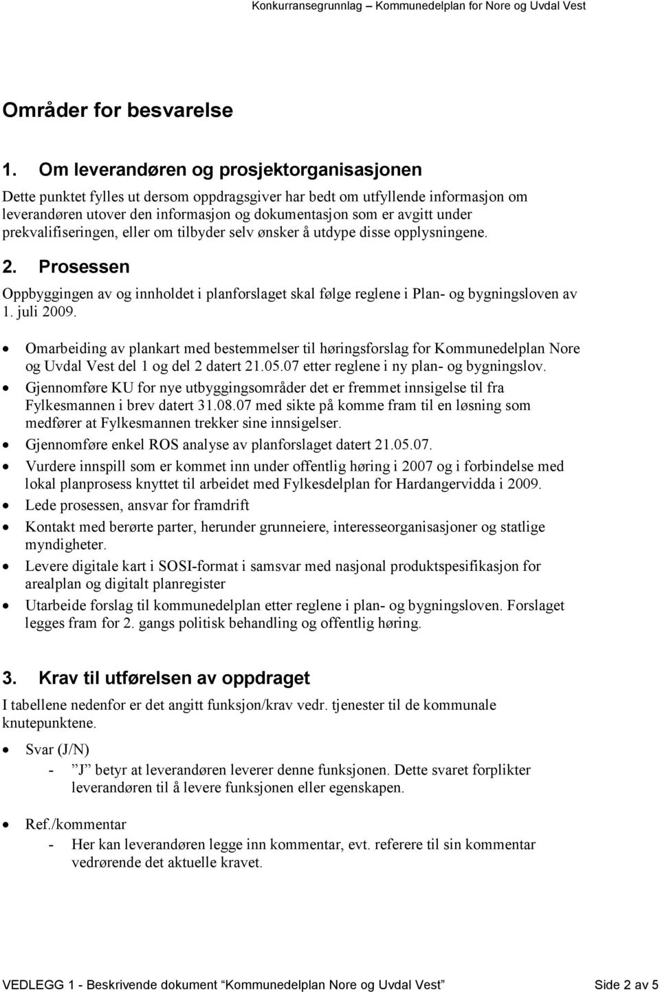 prekvalifiseringen, eller om tilbyder selv ønsker å utdype disse opplysningene. 2. Prosessen Oppbyggingen av og innholdet i planforslaget skal følge reglene i Plan- og bygningsloven av 1. juli 2009.