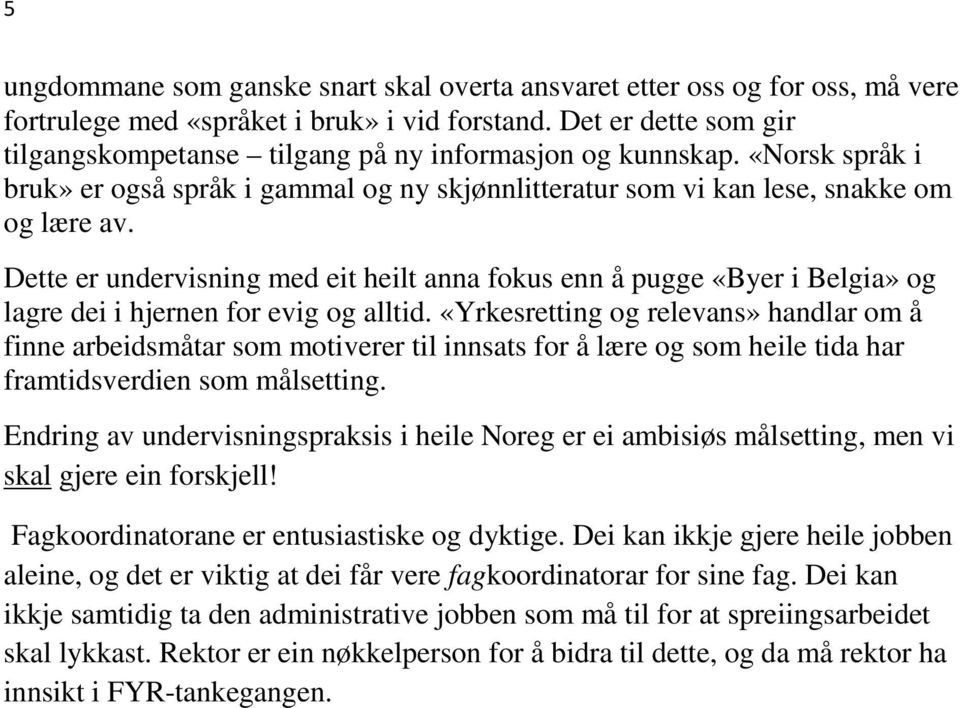 Dette er undervisning med eit heilt anna fokus enn å pugge «Byer i Belgia» og lagre dei i hjernen for evig og alltid.