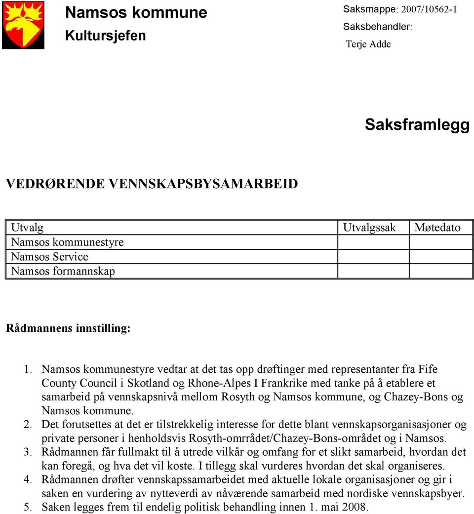 Namsos kommunestyre vedtar at det tas opp drøftinger med representanter fra Fife County Council i Skotland og Rhone-Alpes I Frankrike med tanke på å etablere et samarbeid på vennskapsnivå mellom