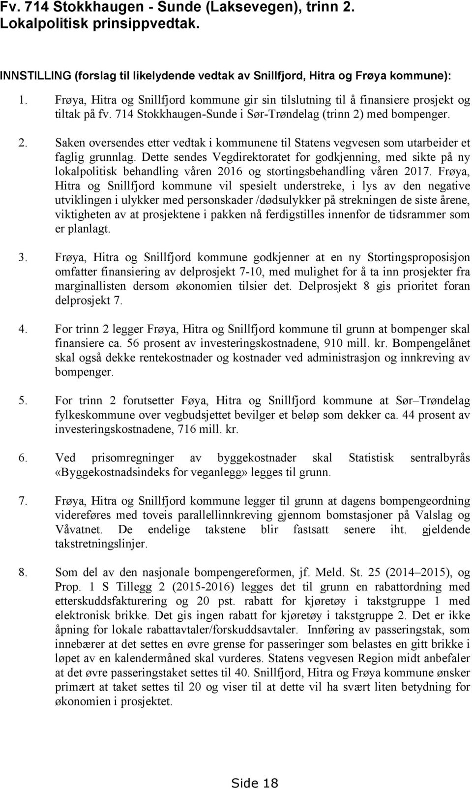 med bompenger. 2. Saken oversendes etter vedtak i kommunene til Statens vegvesen som utarbeider et faglig grunnlag.