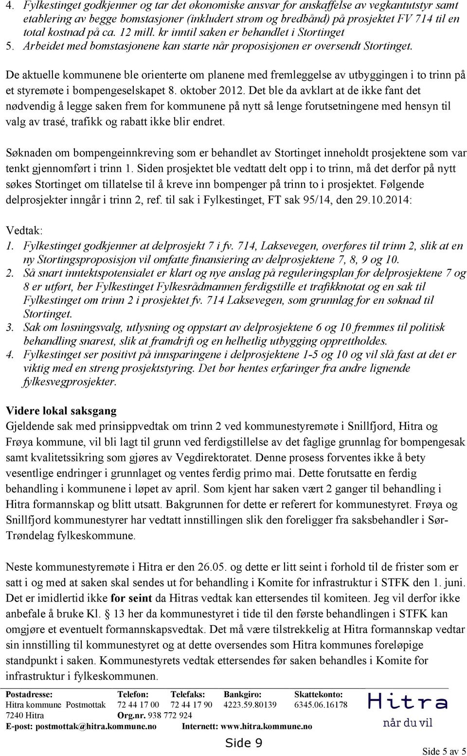 De aktuelle kommunene ble orienterte om planene med fremleggelse av utbyggingen i to trinn på et styremøte i bompengeselskapet 8. oktober 2012.