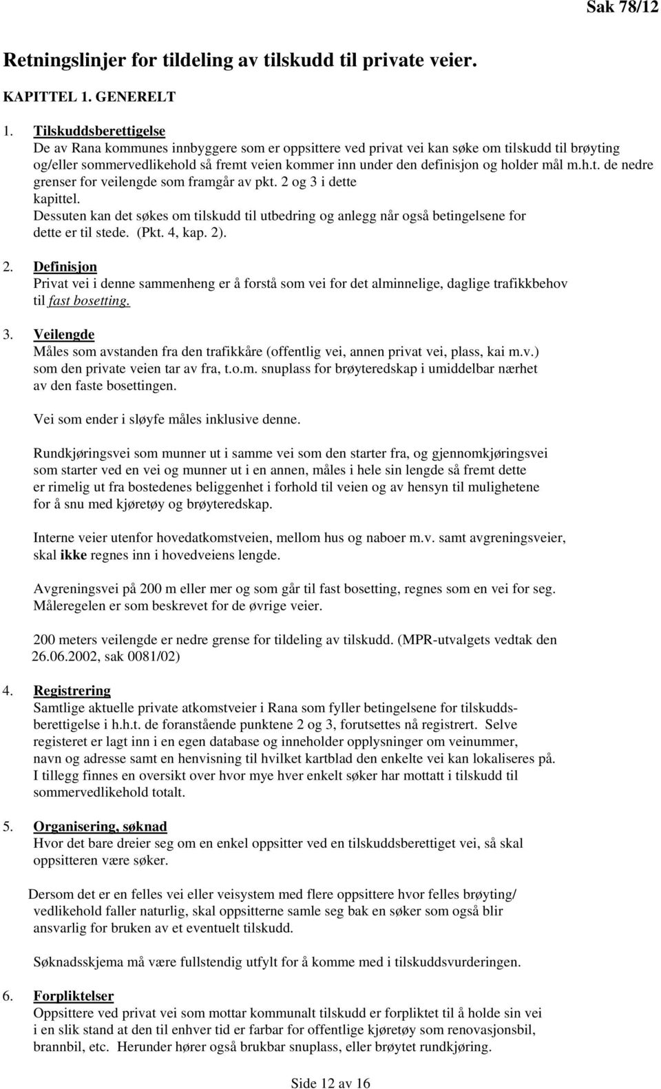 holder mål m.h.t. de nedre grenser for veilengde som framgår av pkt. 2 og 3 i dette kapittel. Dessuten kan det søkes om tilskudd til utbedring og anlegg når også betingelsene for dette er til stede.