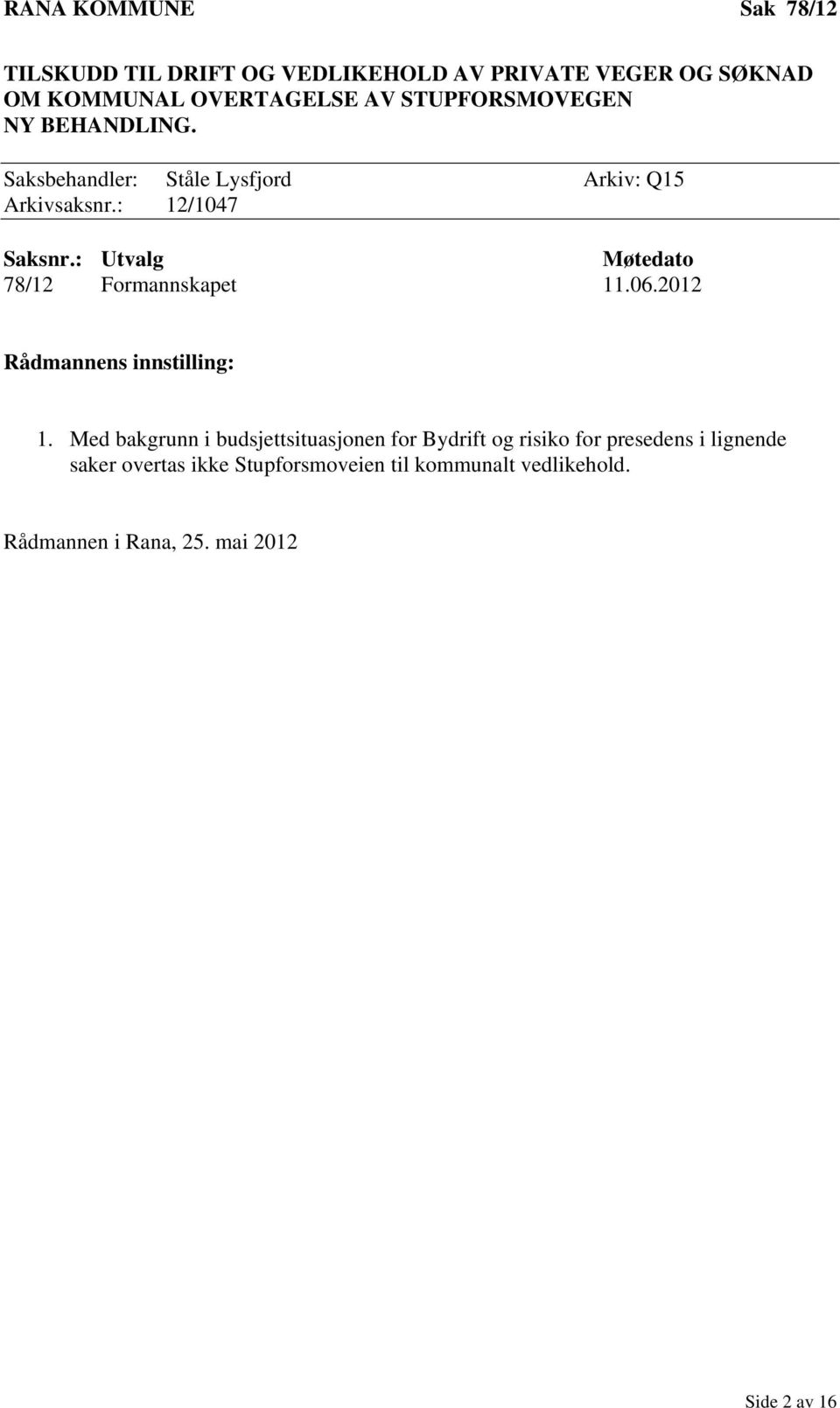 : Utvalg Møtedato 78/12 Formannskapet 11.06.2012 Rådmannens innstilling: 1.