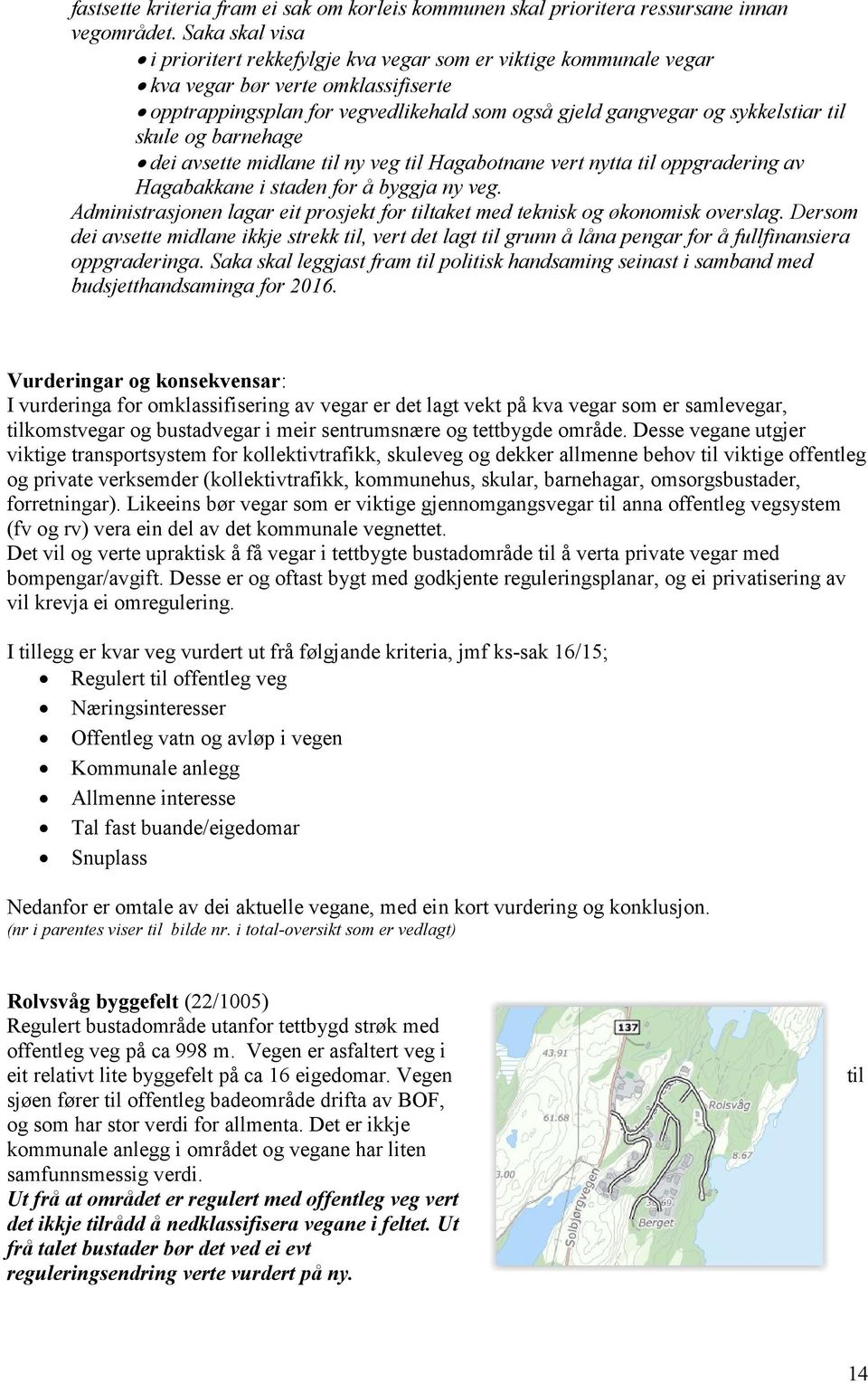 dei vsette midlne til ny veg til Hgbotnne vert nytt til oppgrdering v Hgbkkne i stden for å byggj ny veg. Administrsjonen lgr eit prosjekt for tiltket med teknisk og økonomisk overslg.