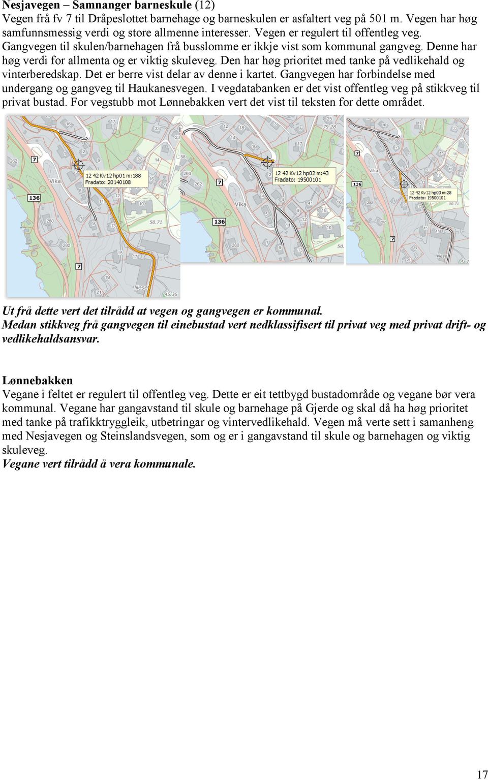 Den hr høg prioritet med tnke på vedlikehld og vinterberedskp. Det er berre vist delr v denne i krtet. Gngvegen hr forbindelse med undergng og gngveg til Huknesvegen.