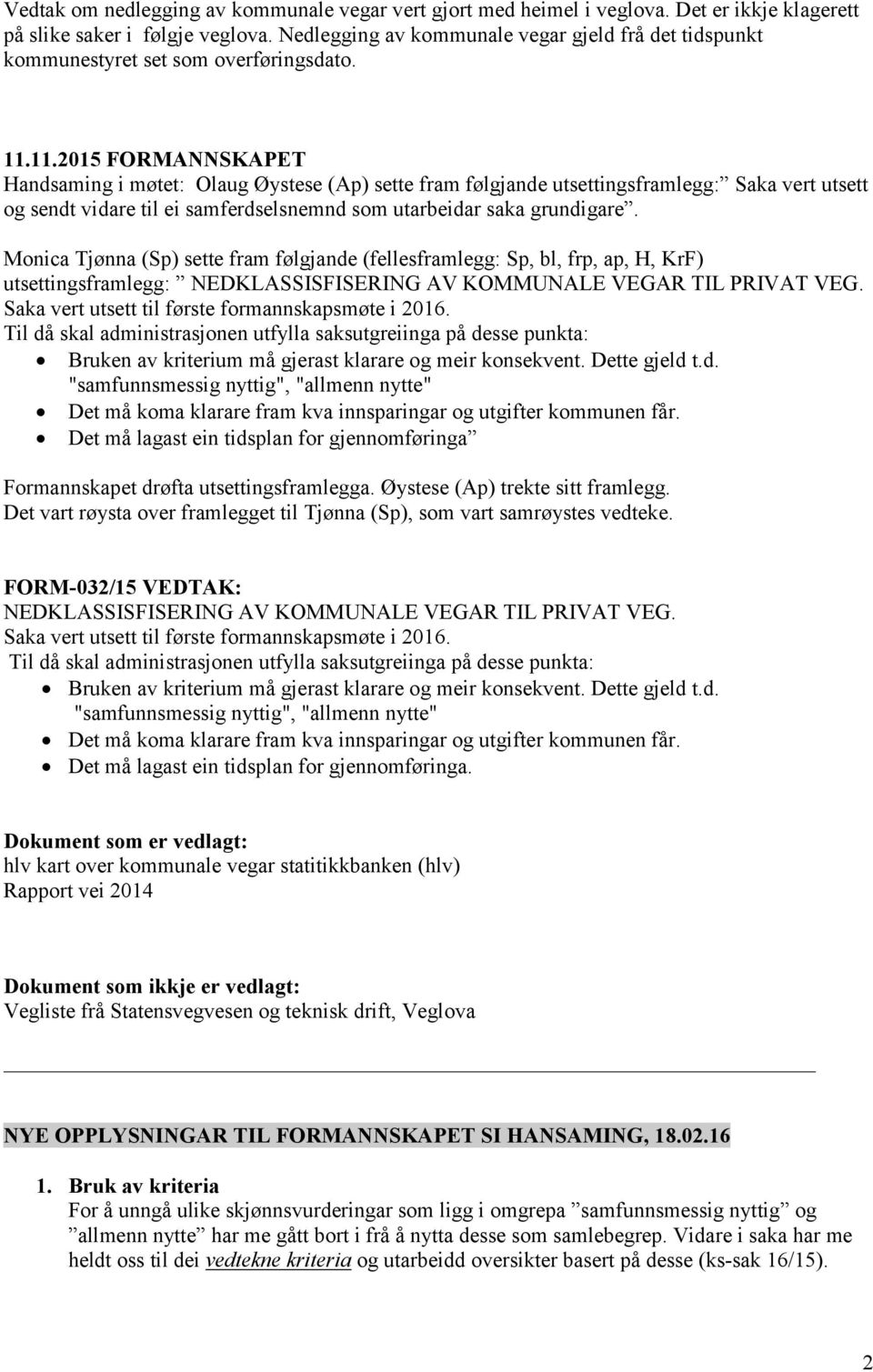 11.2015 FORMANNSKAPET Hndsming i møtet: Olug Øystese (Ap) sette frm følgjnde utsettingsfrmlegg: Sk vert utsett og sendt vidre til ei smferdselsnemnd som utrbeidr sk grundigre.