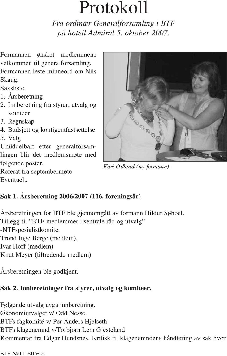 Referat fra septembermøte Eventuelt. Kari Odland (ny formann). Sak 1. Årsberetning 2006/2007 (116. foreningsår) Årsberetningen for BTF ble gjennomgått av formann Hildur Søhoel.
