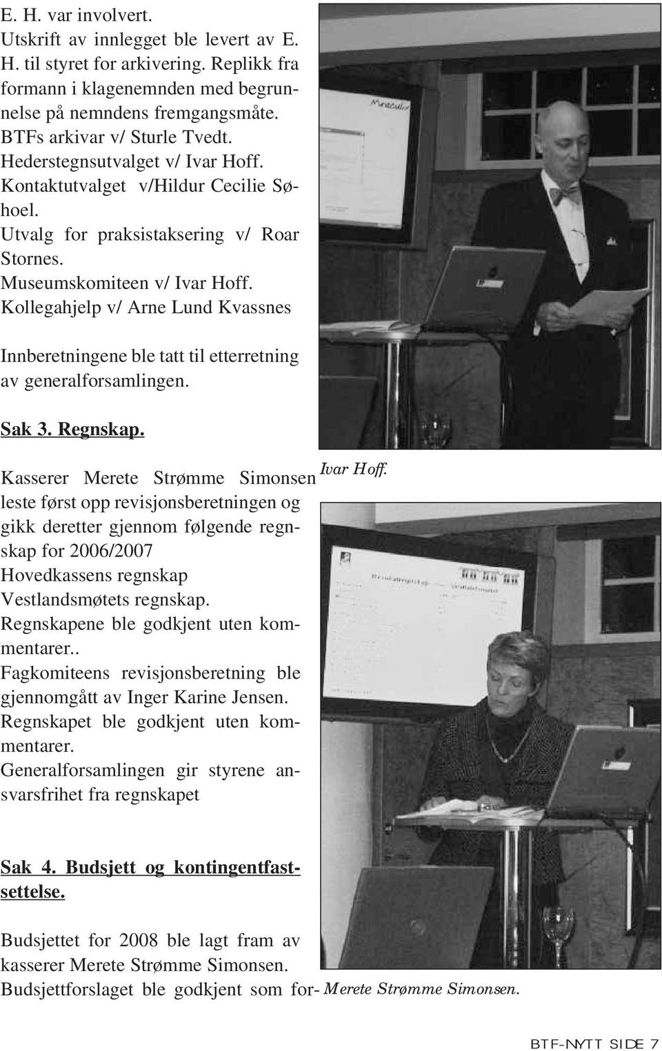 Kollegahjelp v/ Arne Lund Kvassnes Innberetningene ble tatt til etterretning av generalforsamlingen. Sak 3. Regnskap.