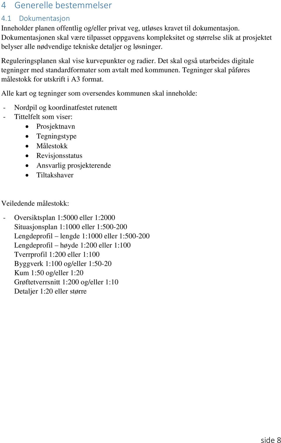 Det skal også utarbeides digitale tegninger med standardformater som avtalt med kommunen. Tegninger skal påføres målestokk for utskrift i A3 format.