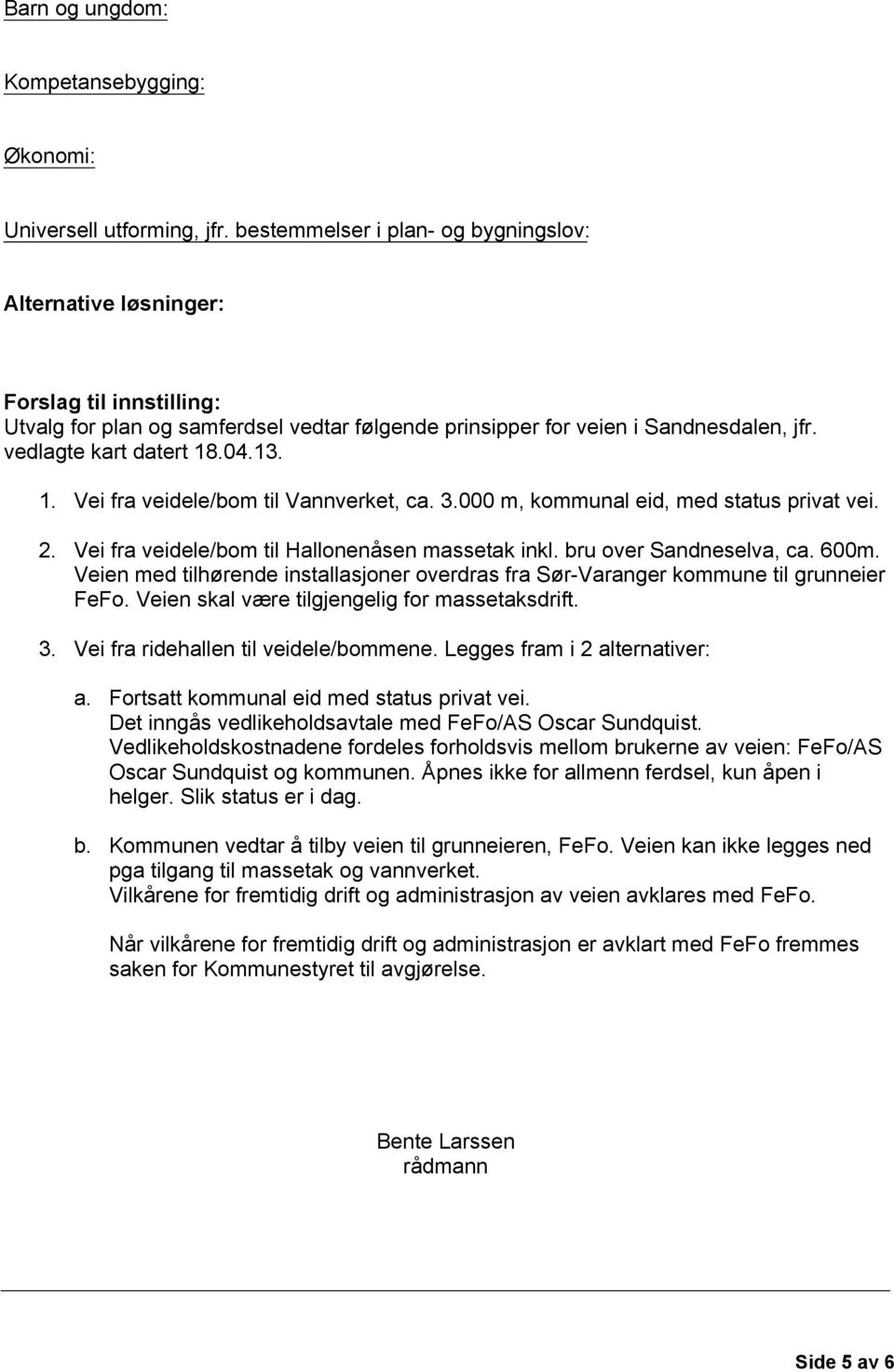 13. 1. Vei fra veidele/bom til Vannverket, ca. 3.000 m, kommunal eid, med status privat vei. 2. Vei fra veidele/bom til Hallonenåsen massetak inkl. bru over Sandneselva, ca. 600m.