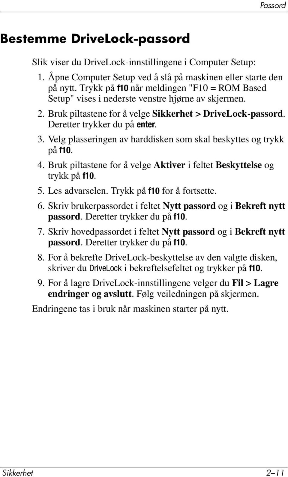 Velg plasseringen av harddisken som skal beskyttes og trykk på f10. 4. Bruk piltastene for å velge Aktiver i feltet Beskyttelse og trykk på f10. 5. Les advarselen. Trykk på f10 for å fortsette. 6.