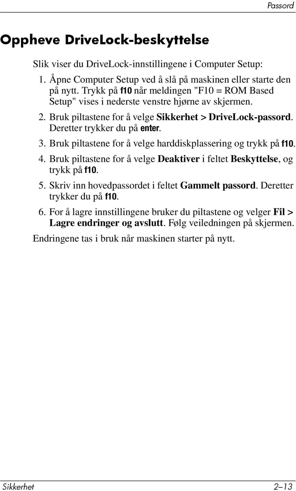 Bruk piltastene for å velge harddiskplassering og trykk på f10. 4. Bruk piltastene for å velge Deaktiver i feltet Beskyttelse, og trykk på f10. 5.