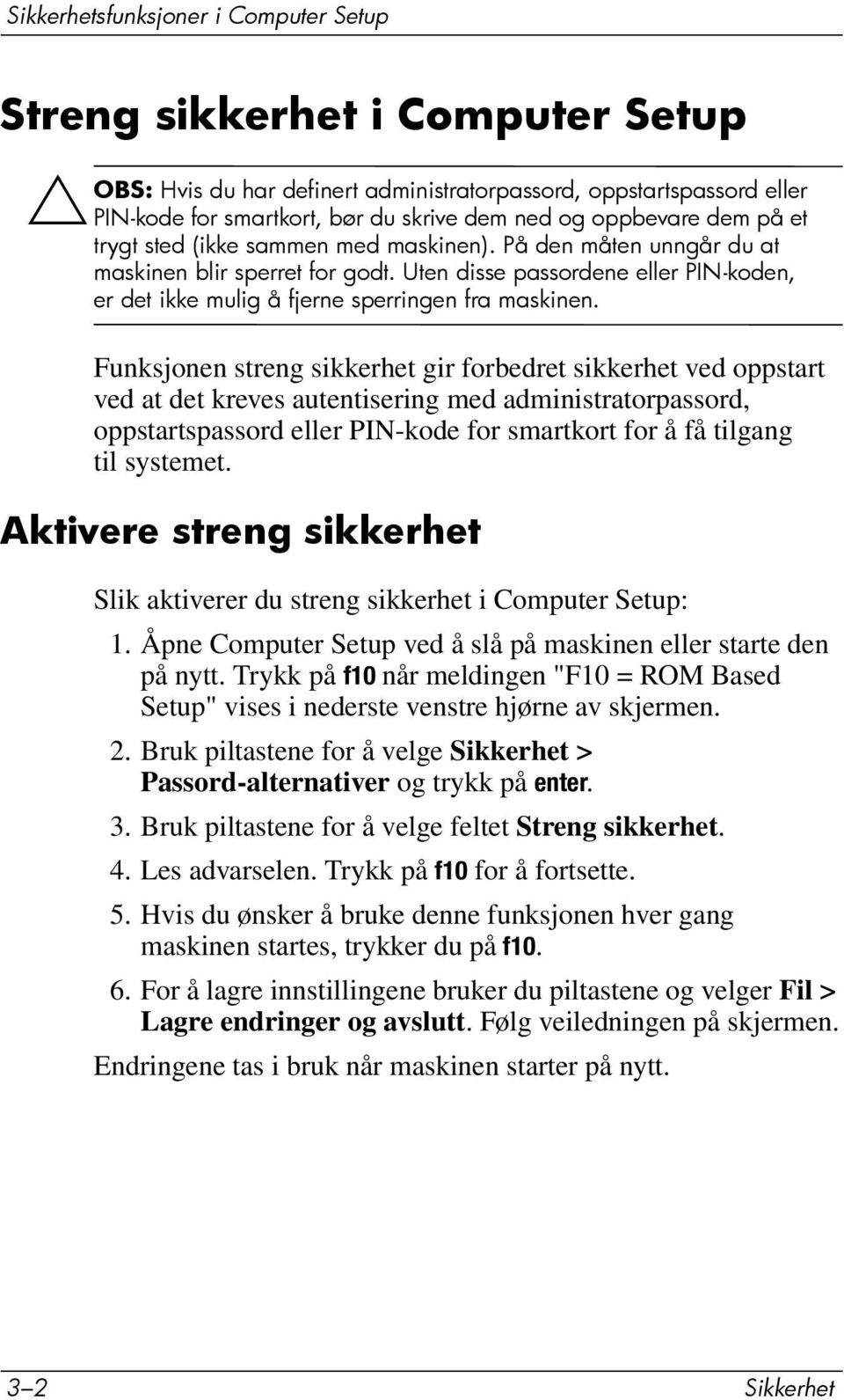 Uten disse passordene eller PIN-koden, er det ikke mulig å fjerne sperringen fra maskinen.