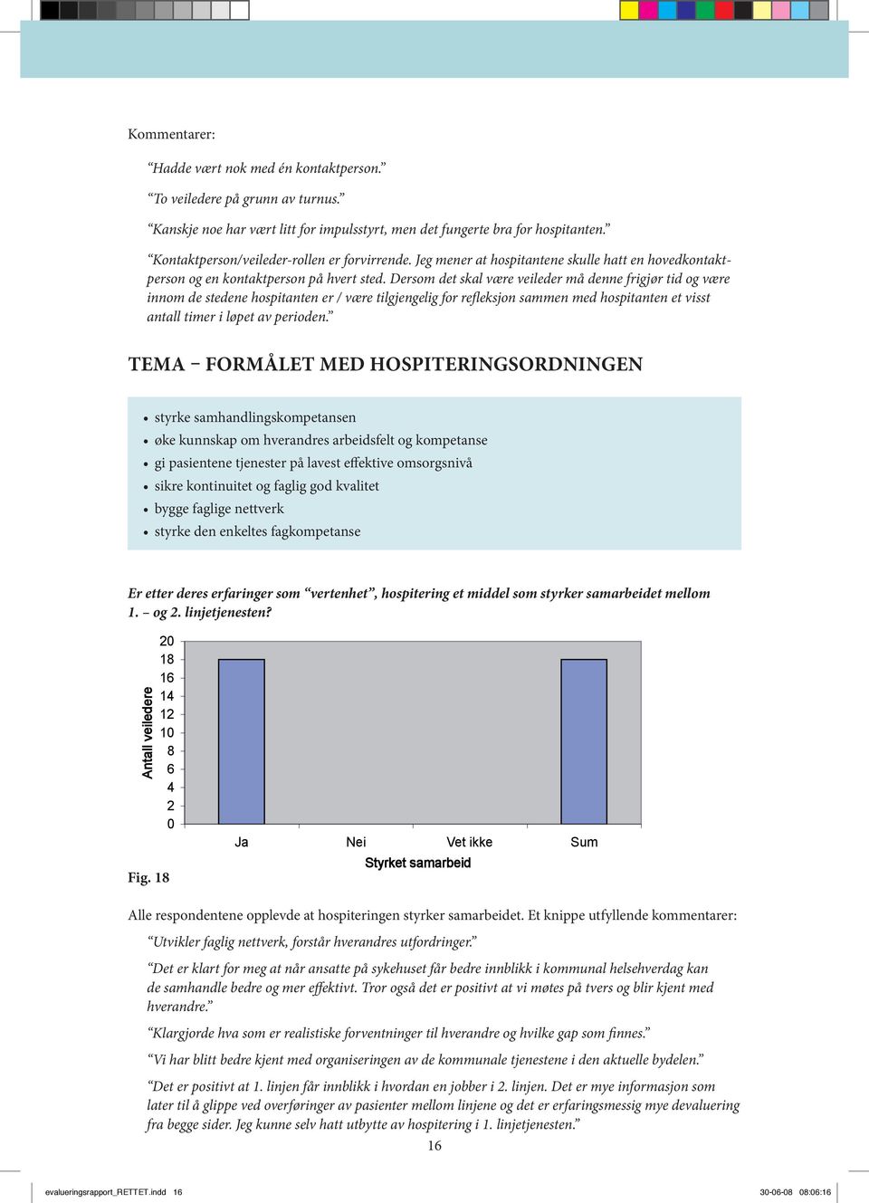 Jeg mener at hospitantene skulle hatt en hovedkontaktperson og en kontaktperson på hvert sted.