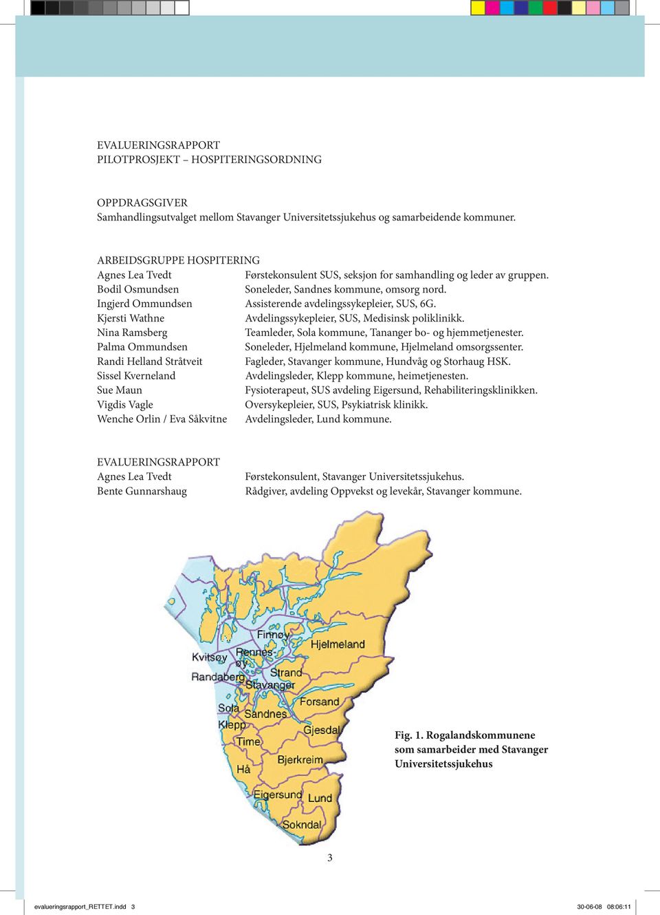 Ingjerd Ommundsen Assisterende avdelingssykepleier, SUS, G. Kjersti Wathne Avdelingssykepleier, SUS, Medisinsk poliklinikk. Nina Ramsberg Teamleder, Sola kommune, Tananger bo- og hjemmetjenester.