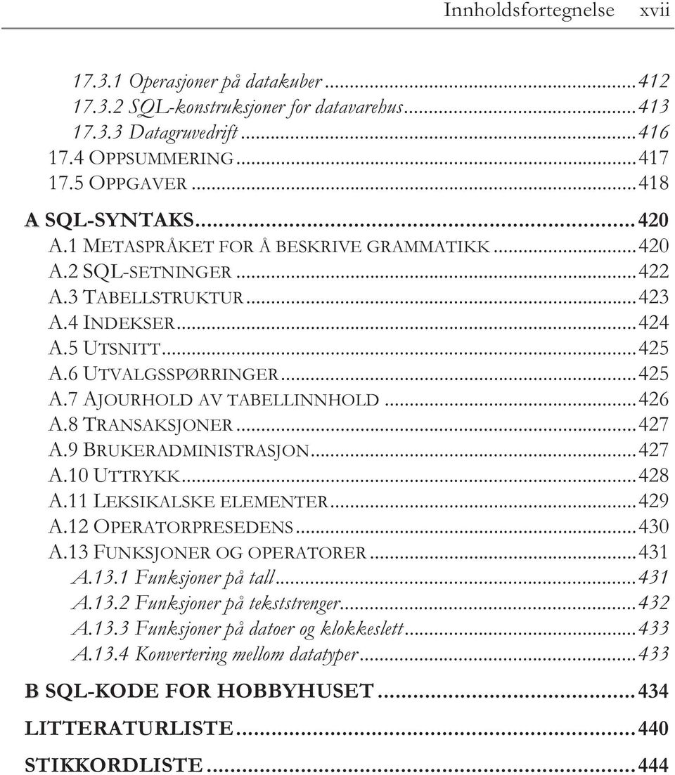 8 TRANSAKSJONER...427 A.9 BRUKERADMINISTRASJON...427 A.10 UTTRYKK...428 A.11 LEKSIKALSKE ELEMENTER...429 A.12 OPERATORPRESEDENS...430 A.13 FUNKSJONER OG OPERATORER...431 A.13.1 Funksjoner på tall.