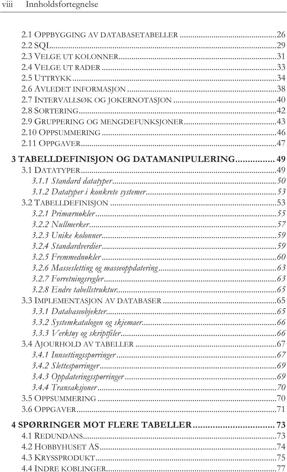 ..49 3.1.1 Standard datatyper...50 3.1.2 Datatyper i konkrete systemer...53 3.2 TABELLDEFINISJON...53 3.2.1 Primærnøkler...55 3.2.2 Nullmerker...57 3.2.3 Unike kolonner...59 3.2.4 Standardverdier.