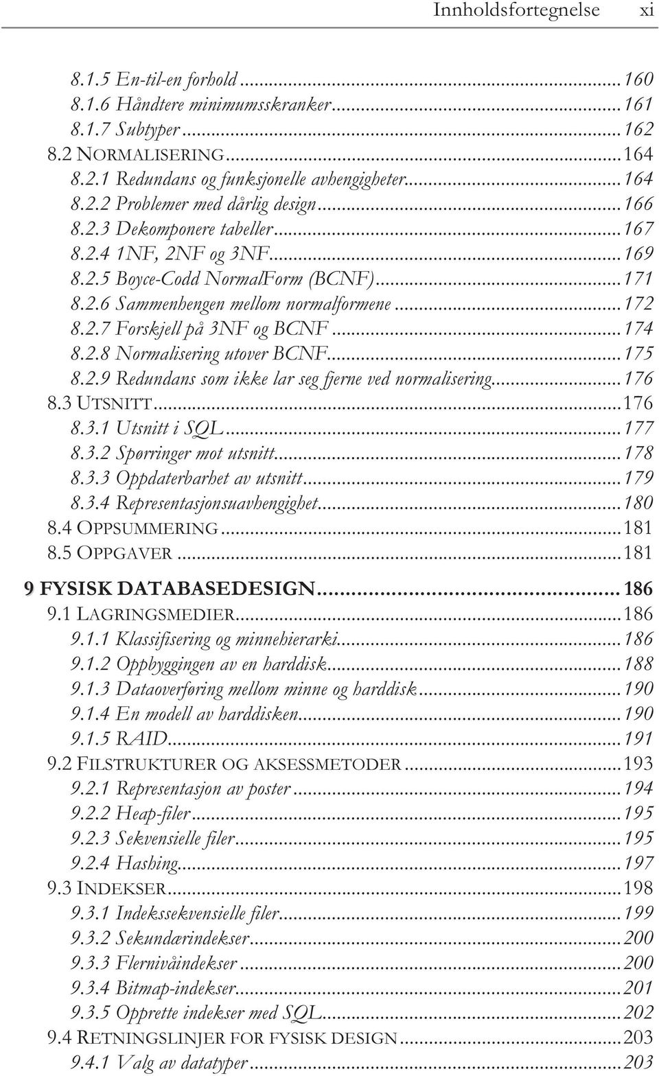 ..175 8.2.9 Redundans som ikke lar seg fjerne ved normalisering...176 8.3 UTSNITT...176 8.3.1 Utsnitt i SQL...177 8.3.2 Spørringer mot utsnitt...178 8.3.3 Oppdaterbarhet av utsnitt...179 8.3.4 Representasjonsuavhengighet.