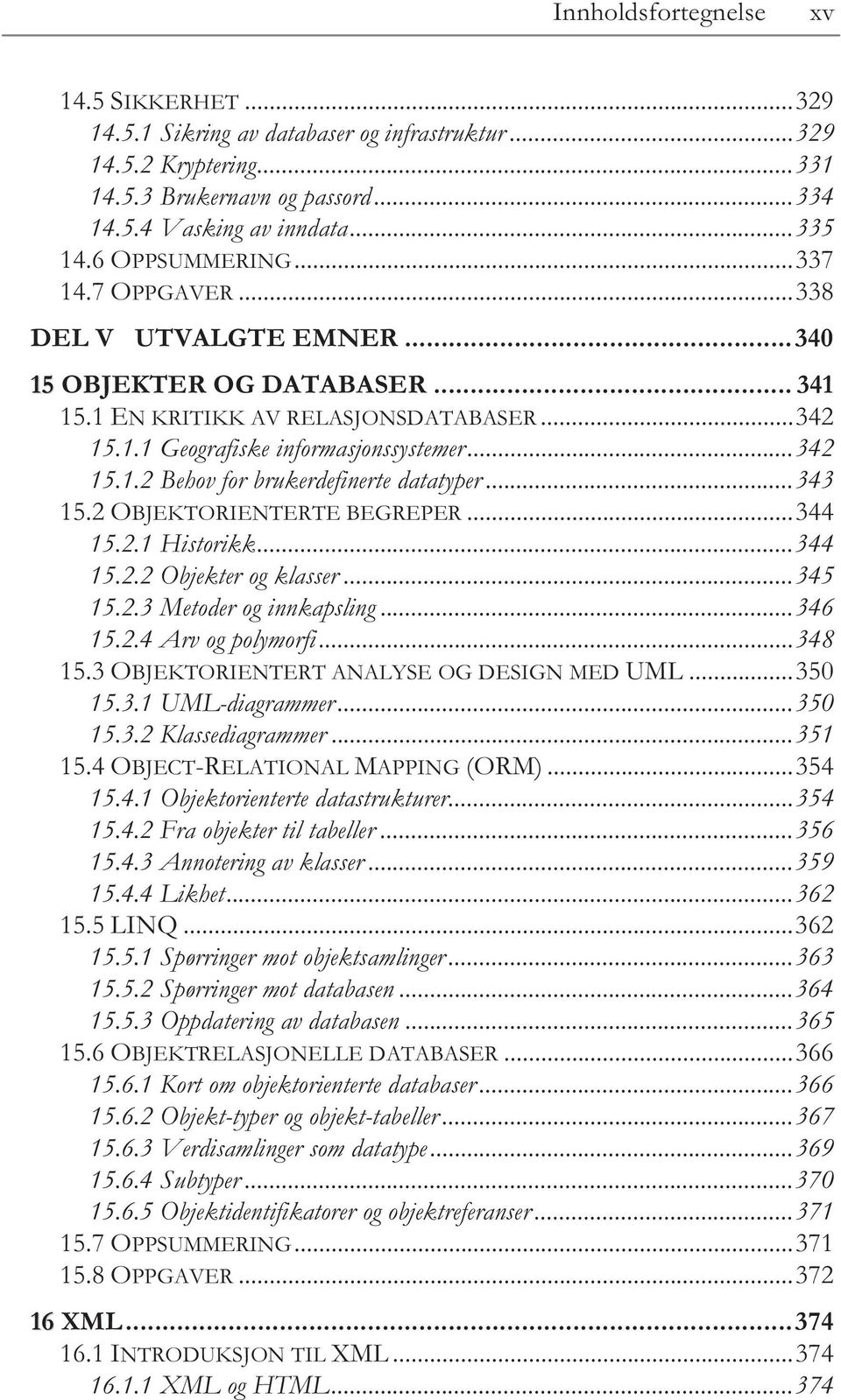 ..343 15.2 OBJEKTORIENTERTE BEGREPER...344 15.2.1 Historikk...344 15.2.2 Objekter og klasser...345 15.2.3 Metoder og innkapsling...346 15.2.4 Arv og polymorfi...348 15.